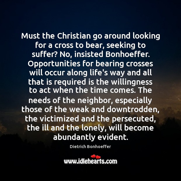 Must the Christian go around looking for a cross to bear, seeking Lonely Quotes Image