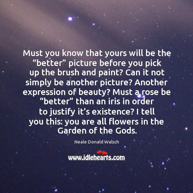 Must you know that yours will be the “better” picture before you Neale Donald Walsch Picture Quote