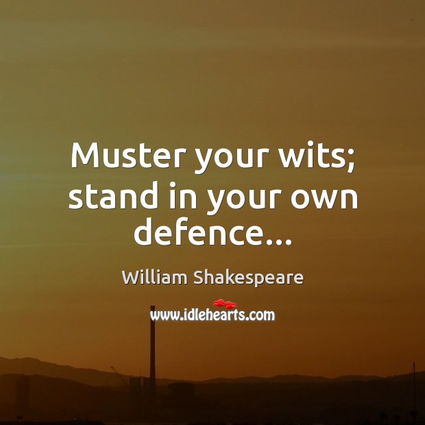 Muster your wits; stand in your own defence… William Shakespeare Picture Quote