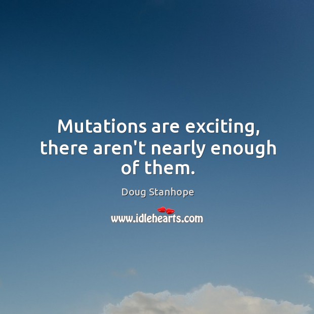 Mutations are exciting, there aren’t nearly enough of them. Doug Stanhope Picture Quote