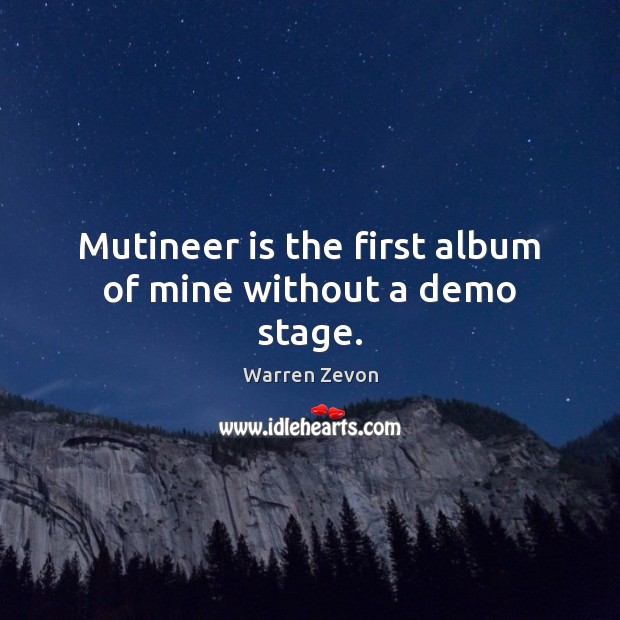 Mutineer is the first album of mine without a demo stage. Warren Zevon Picture Quote