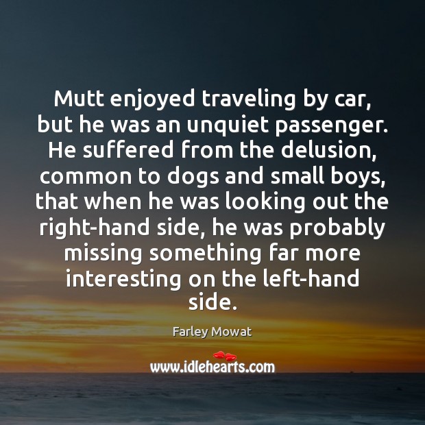 Mutt enjoyed traveling by car, but he was an unquiet passenger. He Farley Mowat Picture Quote