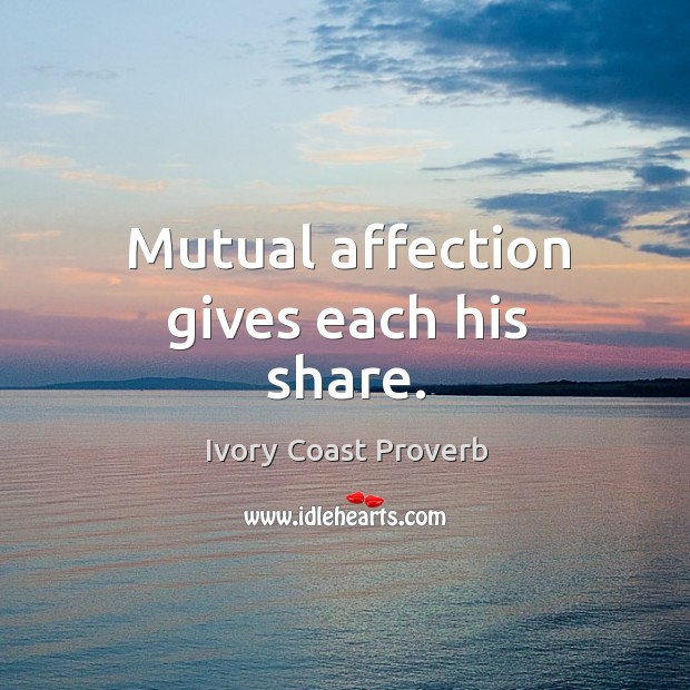 Mutual affection gives each his share. Ivory Coast Proverbs Image