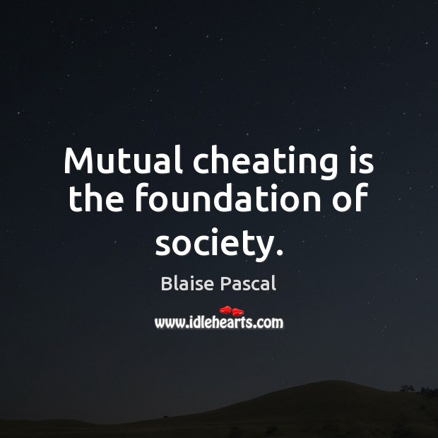 Mutual cheating is the foundation of society. Image