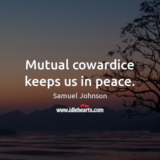 Mutual cowardice keeps us in peace. Samuel Johnson Picture Quote
