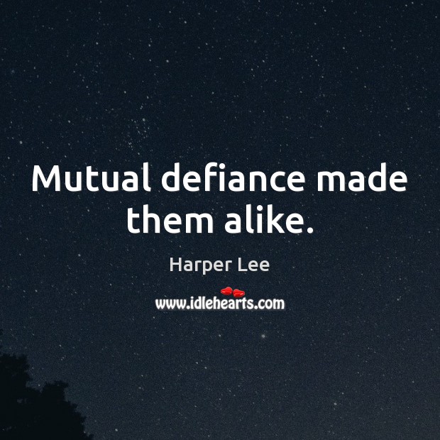 Mutual defiance made them alike. Harper Lee Picture Quote