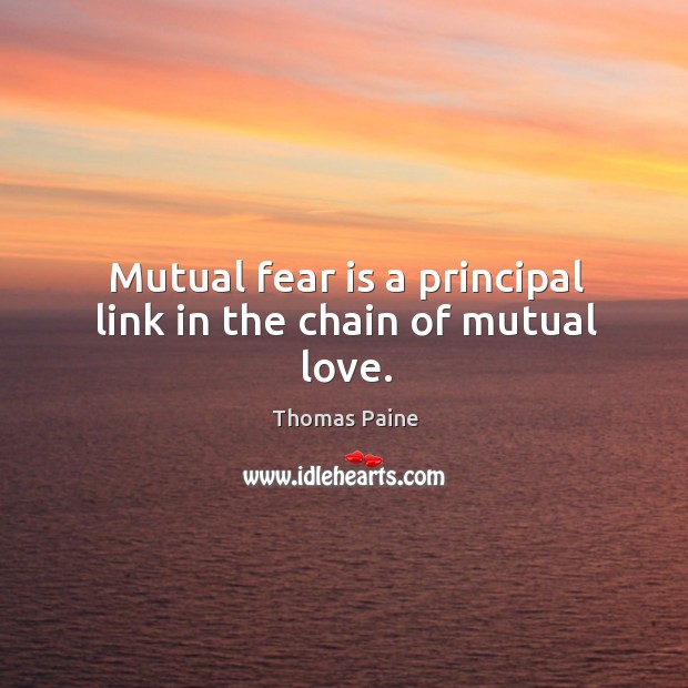 Mutual fear is a principal link in the chain of mutual love. Image