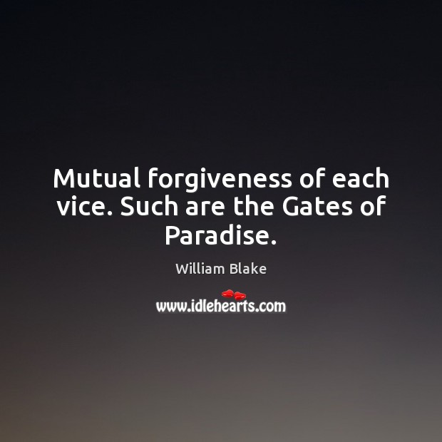 Mutual forgiveness of each vice. Such are the Gates of Paradise. Image
