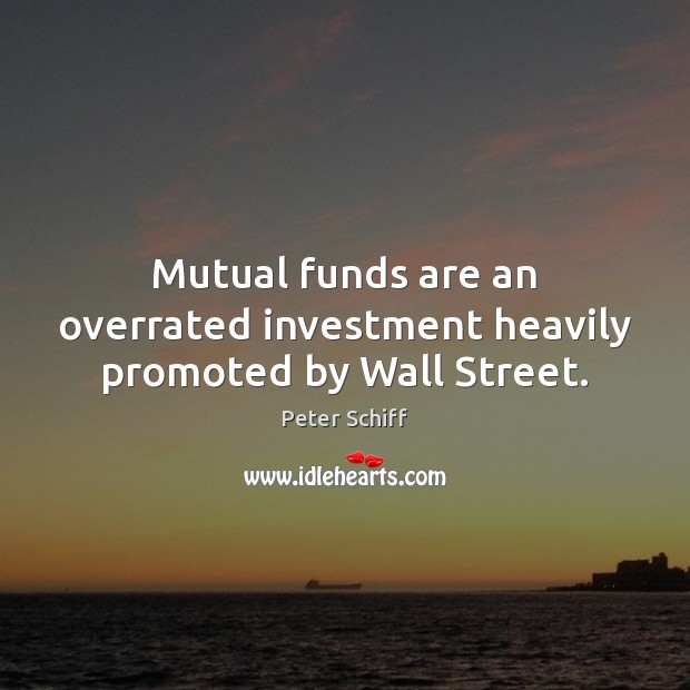 Mutual funds are an overrated investment heavily promoted by Wall Street. Investment Quotes Image