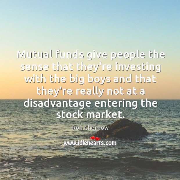 Mutual funds give people the sense that they’re investing with the big Ron Chernow Picture Quote