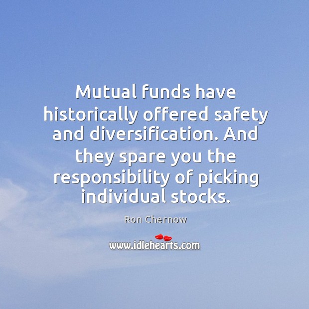Mutual funds have historically offered safety and diversification. Ron Chernow Picture Quote