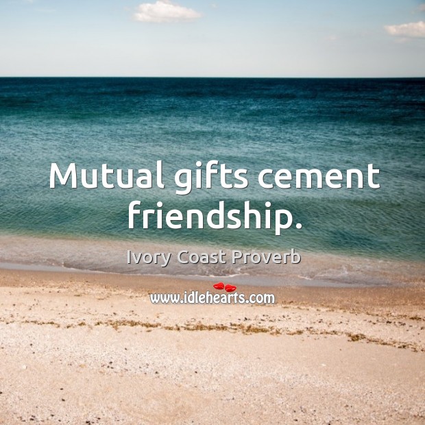 Mutual gifts cement friendship. Ivory Coast Proverbs Image