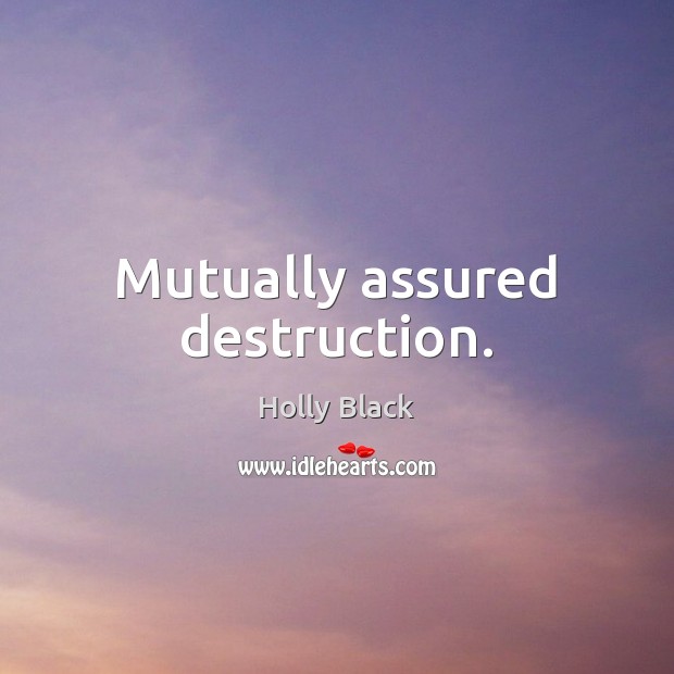 Mutually assured destruction. Holly Black Picture Quote