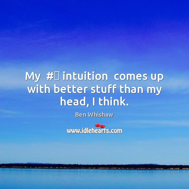 My  #‎ intuition  comes up with better stuff than my head, I think. Image
