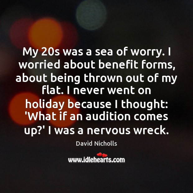 My 20s was a sea of worry. I worried about benefit forms, David Nicholls Picture Quote