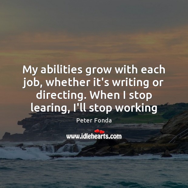 My abilities grow with each job, whether it’s writing or directing. When Peter Fonda Picture Quote