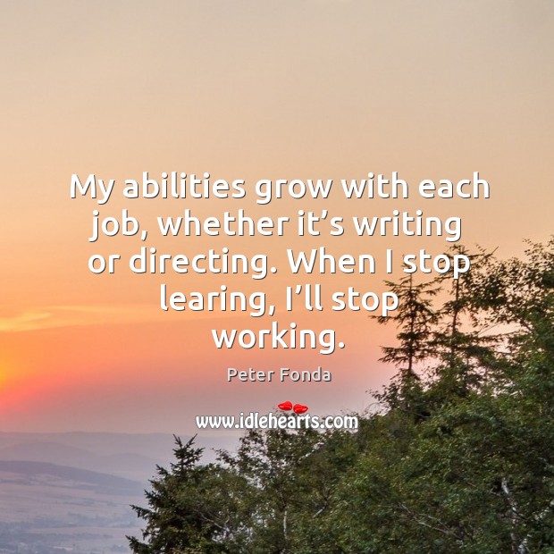 My abilities grow with each job, whether it’s writing or directing. When I stop learing, I’ll stop working. Image