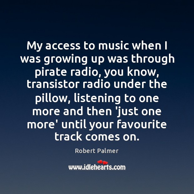 My access to music when I was growing up was through pirate Robert Palmer Picture Quote