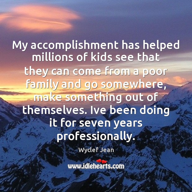 My accomplishment has helped millions of kids see that they can come 