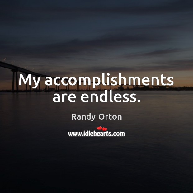 My accomplishments are endless. Randy Orton Picture Quote