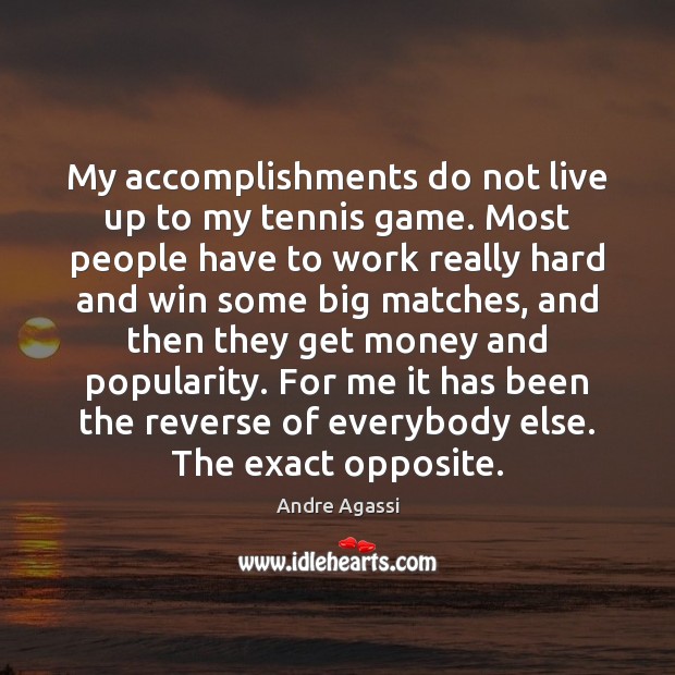 My accomplishments do not live up to my tennis game. Most people Andre Agassi Picture Quote