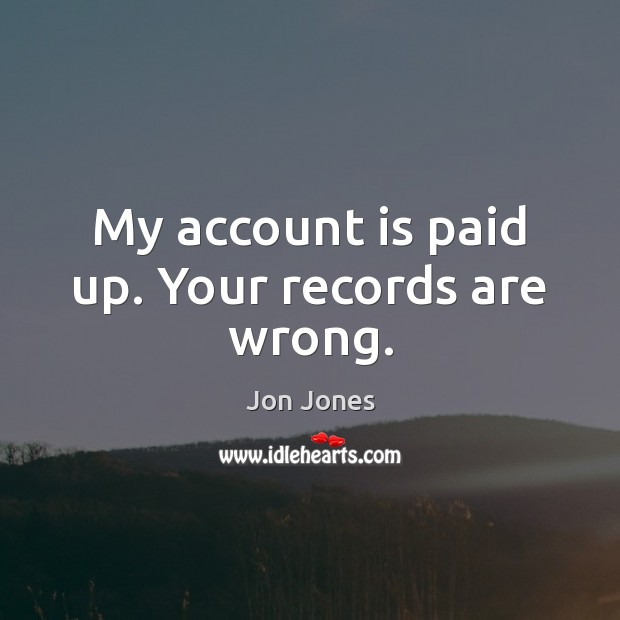 My account is paid up. Your records are wrong. Image