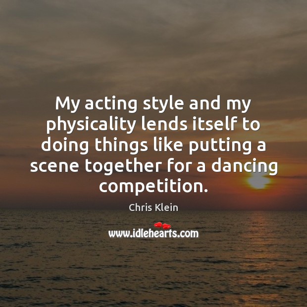 My acting style and my physicality lends itself to doing things like Chris Klein Picture Quote