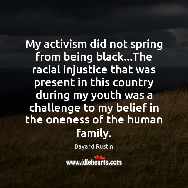 My activism did not spring from being black…The racial injustice that Bayard Rustin Picture Quote