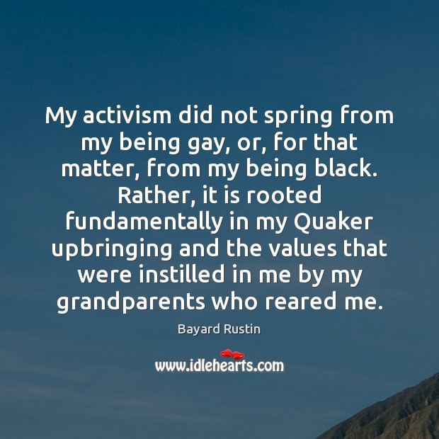 My activism did not spring from my being gay, or, for that Bayard Rustin Picture Quote