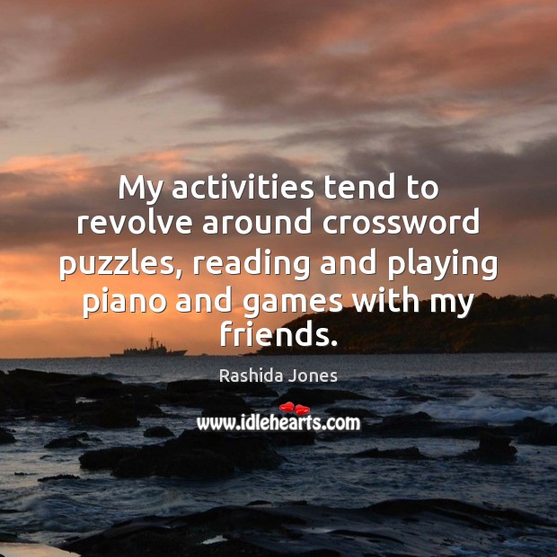 My activities tend to revolve around crossword puzzles, reading and playing piano Image