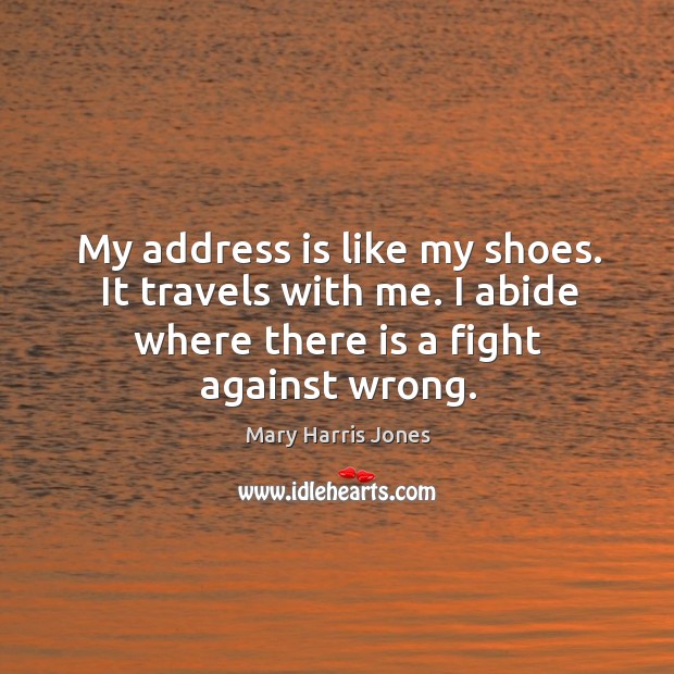 My address is like my shoes. It travels with me. I abide where there is a fight against wrong. Image
