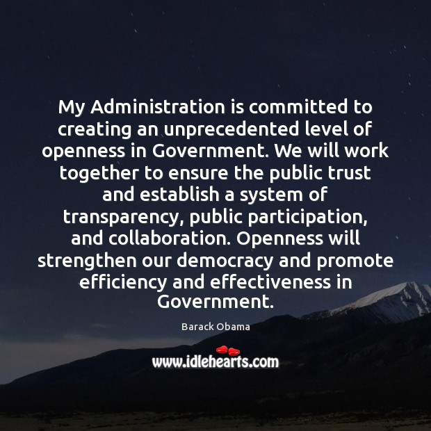 My Administration is committed to creating an unprecedented level of openness in Image