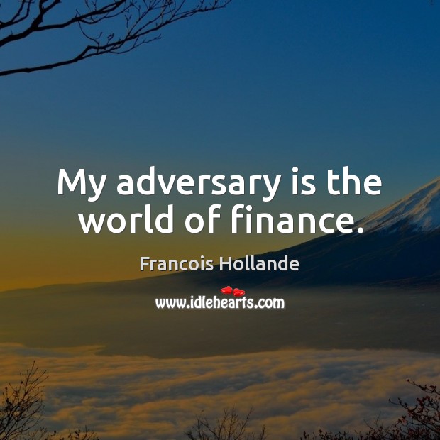 My adversary is the world of finance. Finance Quotes Image