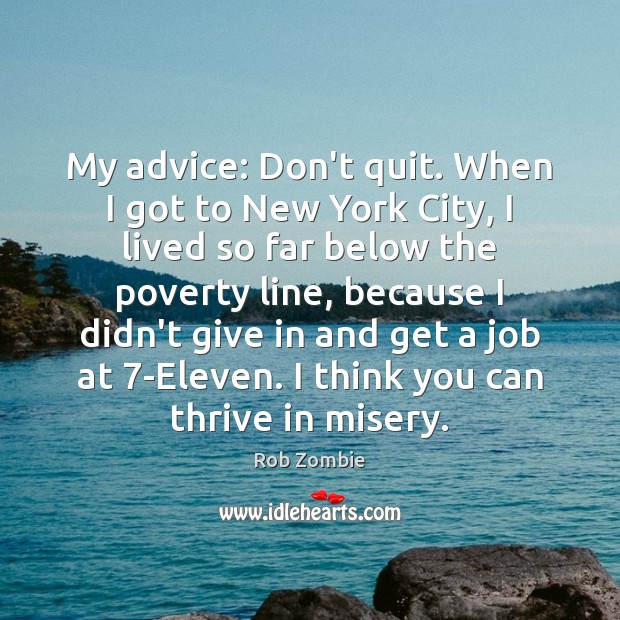 My advice: Don’t quit. When I got to New York City, I Rob Zombie Picture Quote