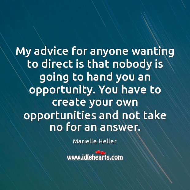 My advice for anyone wanting to direct is that nobody is going Marielle Heller Picture Quote