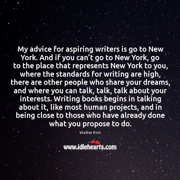 My advice for aspiring writers is go to New York. And if Walter Kirn Picture Quote