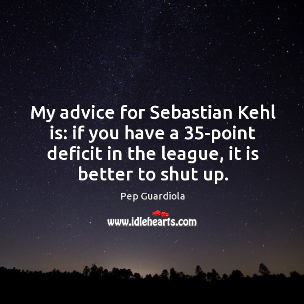 My advice for Sebastian Kehl is: if you have a 35-point deficit Pep Guardiola Picture Quote