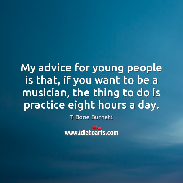 My advice for young people is that, if you want to be Practice Quotes Image