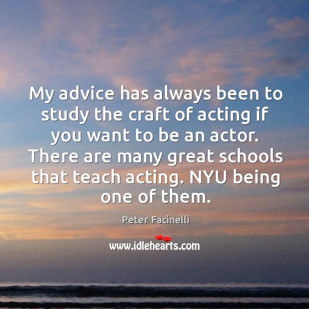 My advice has always been to study the craft of acting if you want to be an actor. Peter Facinelli Picture Quote
