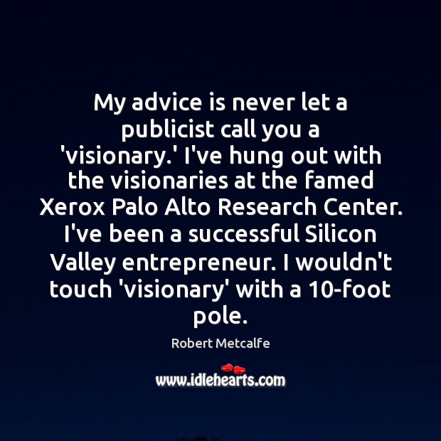 My advice is never let a publicist call you a ‘visionary.’ Robert Metcalfe Picture Quote