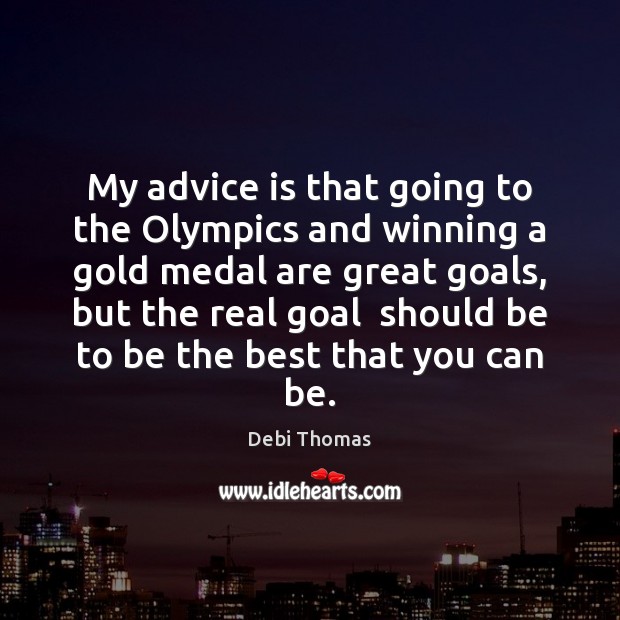 My advice is that going to the Olympics and winning a gold Debi Thomas Picture Quote