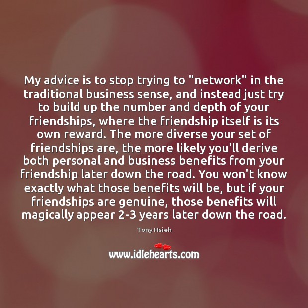 My advice is to stop trying to “network” in the traditional business Tony Hsieh Picture Quote