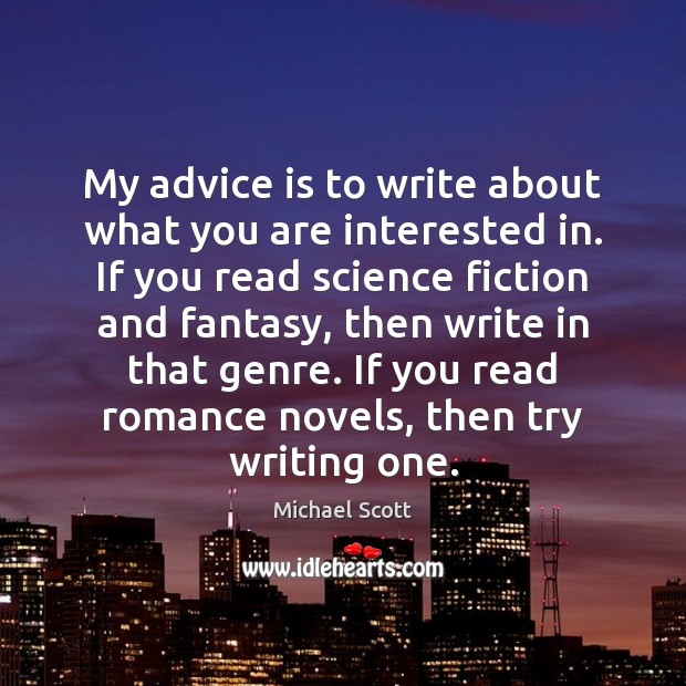 My advice is to write about what you are interested in. If Michael Scott Picture Quote