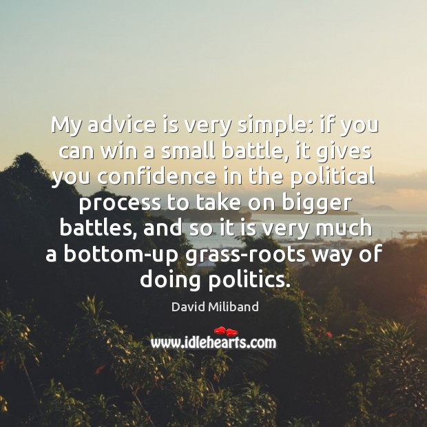 My advice is very simple: if you can win a small battle, David Miliband Picture Quote
