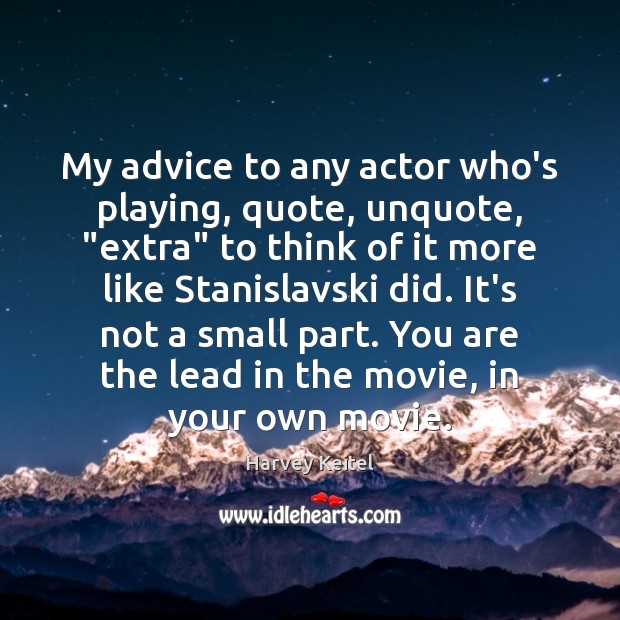 My advice to any actor who’s playing, quote, unquote, “extra” to think Harvey Keitel Picture Quote