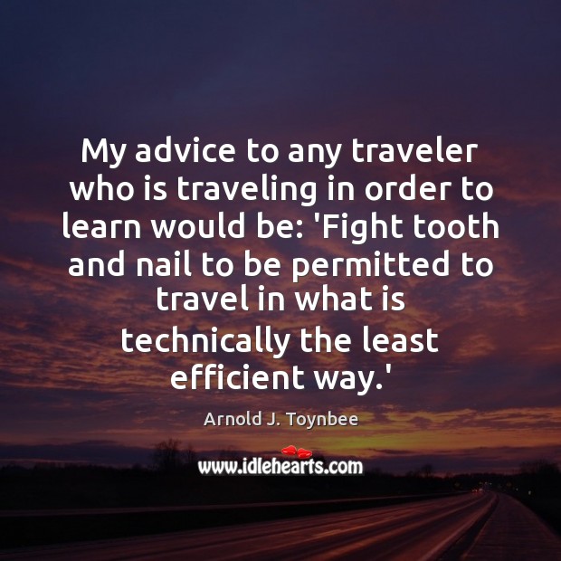 My advice to any traveler who is traveling in order to learn Travel Quotes Image