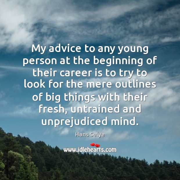 My advice to any young person at the beginning of their career Hans Selye Picture Quote