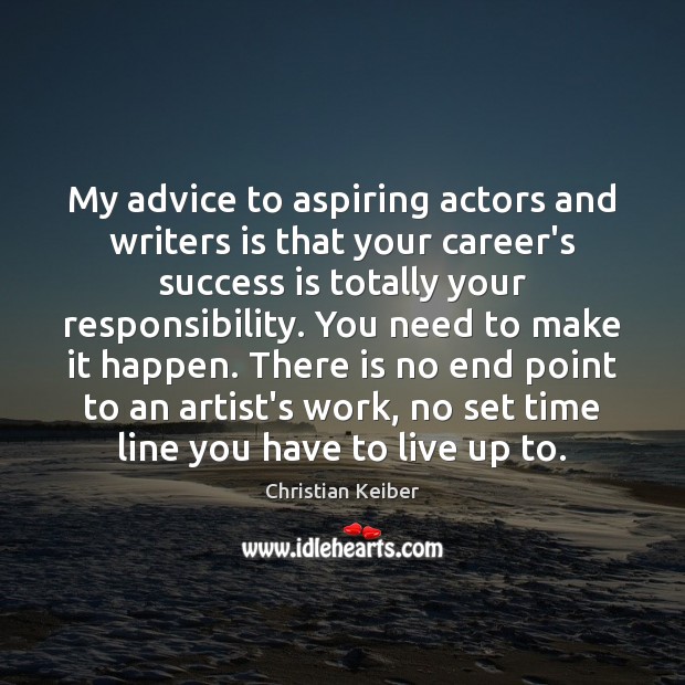 My advice to aspiring actors and writers is that your career’s success Christian Keiber Picture Quote