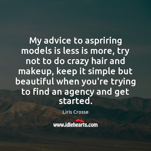 My advice to aspriring models is less is more, try not to Liris Crosse Picture Quote