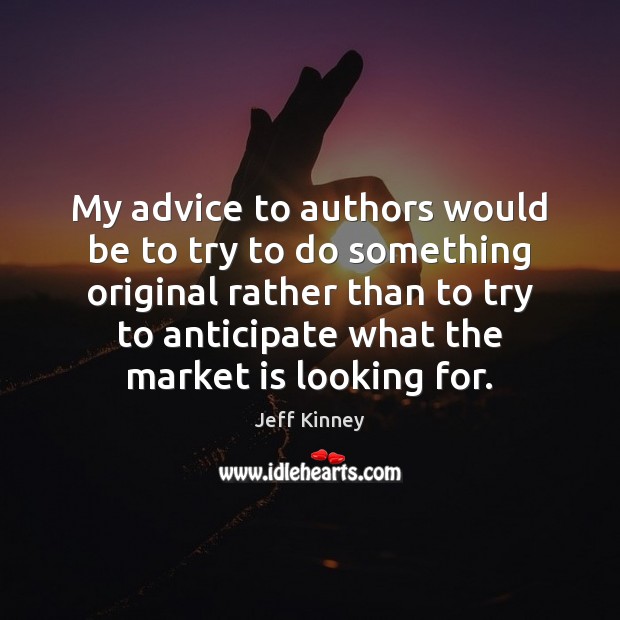 My advice to authors would be to try to do something original Jeff Kinney Picture Quote